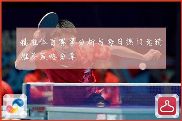 精准体育赛事分析与每日热门竞猜推荐策略分享