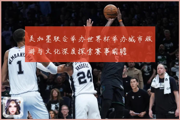 美加墨联合举办世界杯举办城市旅游与文化深度探索赛事前瞻