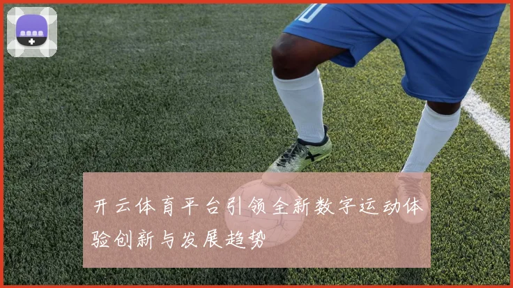开云体育平台引领全新数字运动体验创新与发展趋势