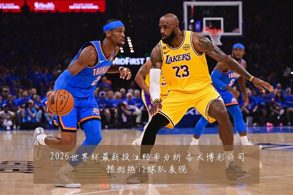 2026世界杯最新投注赔率分析 各大博彩公司预测热门球队表现